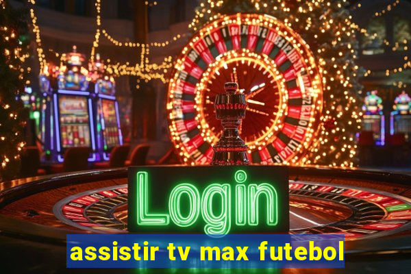 assistir tv max futebol